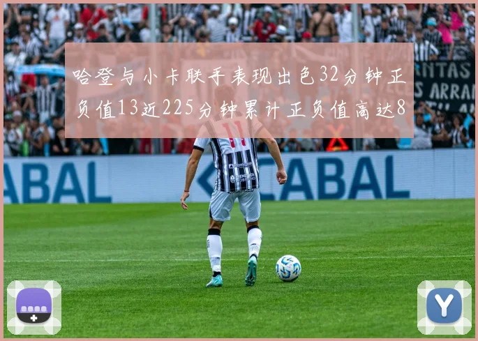 哈登与小卡联手表现出色32分钟正负值13近225分钟累计正负值高达88