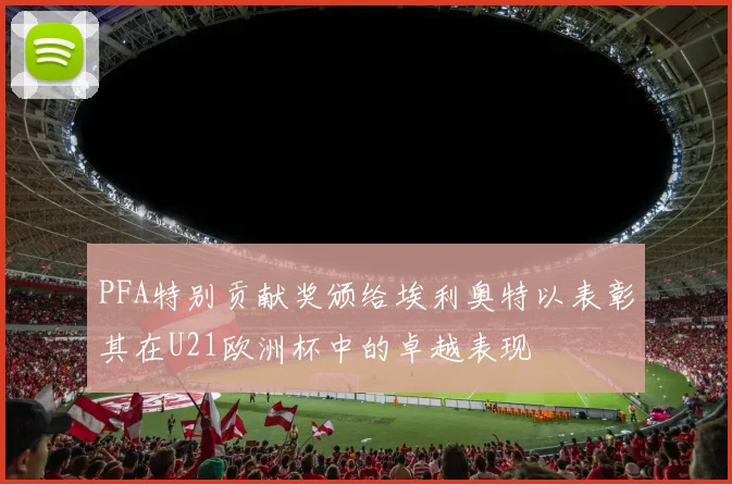 PFA特别贡献奖颁给埃利奥特以表彰其在U21欧洲杯中的卓越表现
