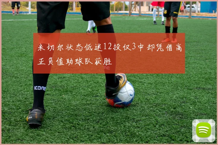 米切尔状态低迷12投仅3中却凭借高正负值助球队获胜