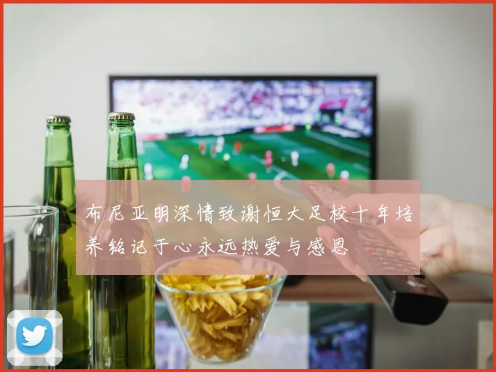 布尼亚明深情致谢恒大足校十年培养铭记于心永远热爱与感恩