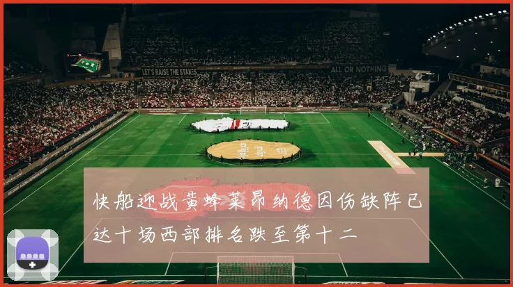 快船迎战黄蜂莱昂纳德因伤缺阵已达十场西部排名跌至第十二